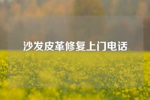 沙发皮革修复上门电话