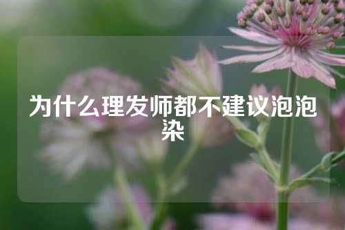 为什么理发师都不建议泡泡染