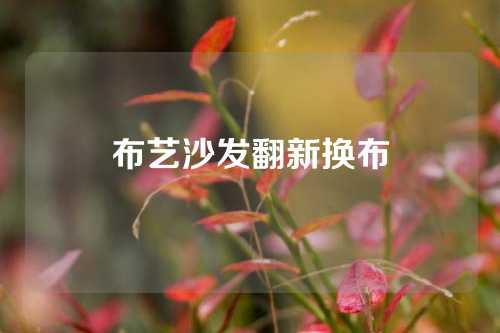 布艺沙发翻新换布