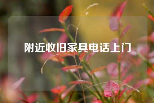附近收旧家具电话上门