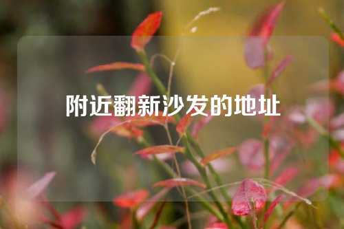 附近翻新沙发的地址