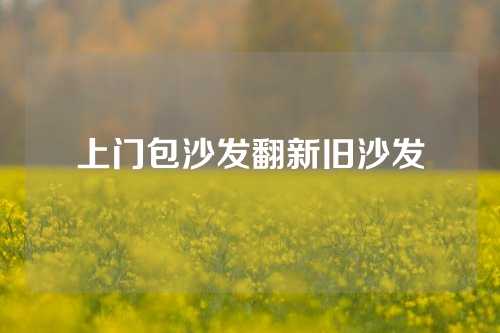上门包沙发翻新旧沙发