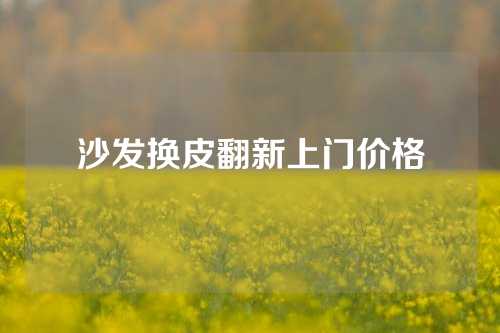 沙发换皮翻新上门价格