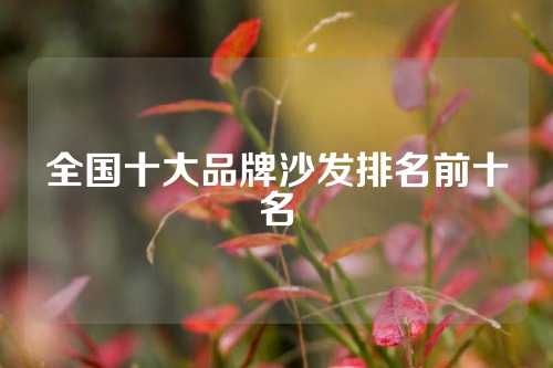 全国十大品牌沙发排名前十名