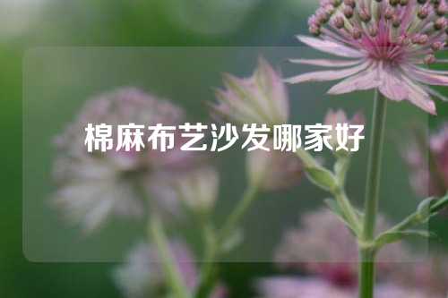 棉麻布艺沙发哪家好