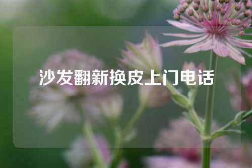 沙发翻新换皮上门电话