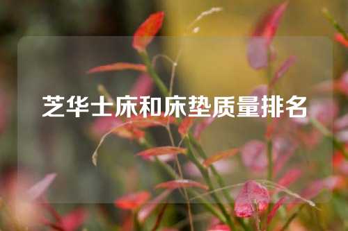 芝华士床和床垫质量排名