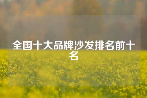 全国十大品牌沙发排名前十名