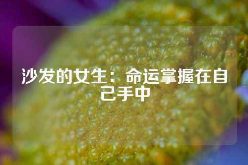 沙发的女生：命运掌握在自己手中