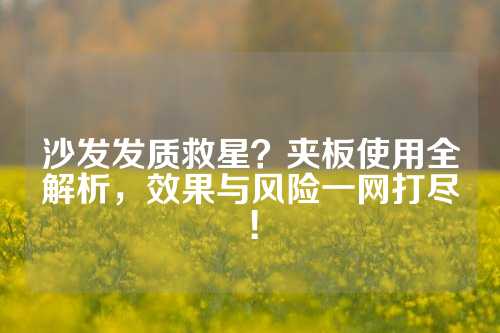 沙发发质救星？夹板使用全解析，效果与风险一网打尽！