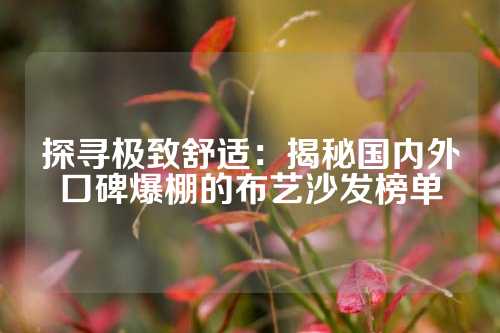 探寻极致舒适：揭秘国内外口碑爆棚的布艺沙发榜单