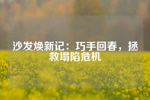 沙发焕新记：巧手回春，拯救塌陷危机