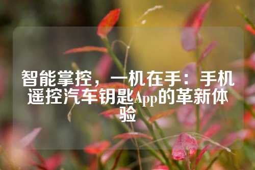 智能掌控，一机在手：手机遥控汽车钥匙App的革新体验
