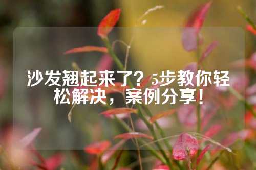 沙发翘起来了？5步教你轻松解决，案例分享！