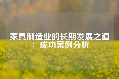 家具制造业的长期发展之道：成功案例分析