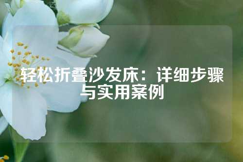 轻松折叠沙发床：详细步骤与实用案例