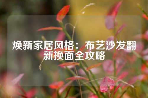 焕新家居风格：布艺沙发翻新换面全攻略