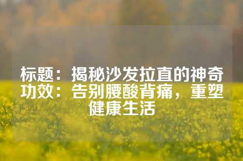 标题：揭秘沙发拉直的神奇功效：告别腰酸背痛，重塑健康生活