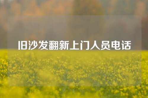 旧沙发翻新上门人员电话