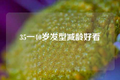 35一40岁发型减龄好看