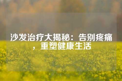 沙发治疗大揭秘：告别疼痛，重塑健康生活