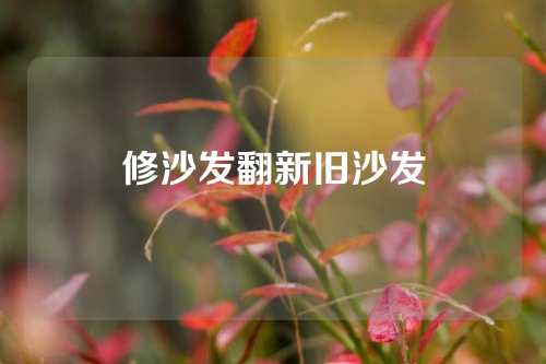 修沙发翻新旧沙发